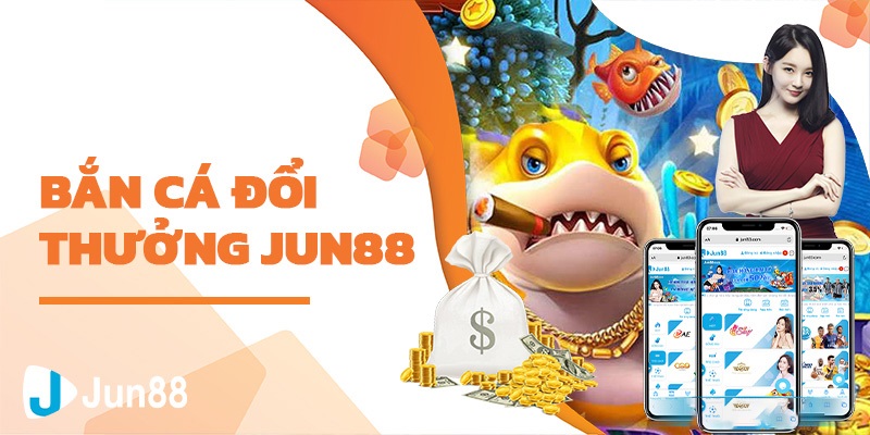 Bắn cá đổi tiền Jun88 - Game giải trí kiếm tiền cực đã 4 Bắn cá đổi tiền Jun88