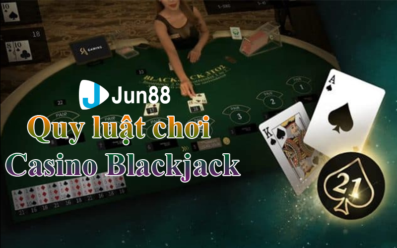 Quy luật của trò chơi Casino Blackjack Jun88 Quy luật của trò chơi Casino Blackjack Jun88
